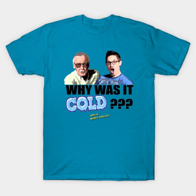 Why Was It Cold??? T-Shirt by daysofinfinite
